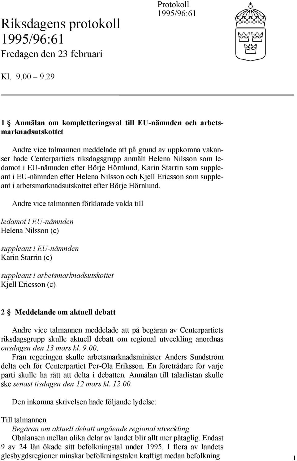 som ledamot i EU-nämnden efter Börje Hörnlund, Karin Starrin som suppleant i EU-nämnden efter Helena Nilsson och Kjell Ericsson som suppleant i arbetsmarknadsutskottet efter Börje Hörnlund.