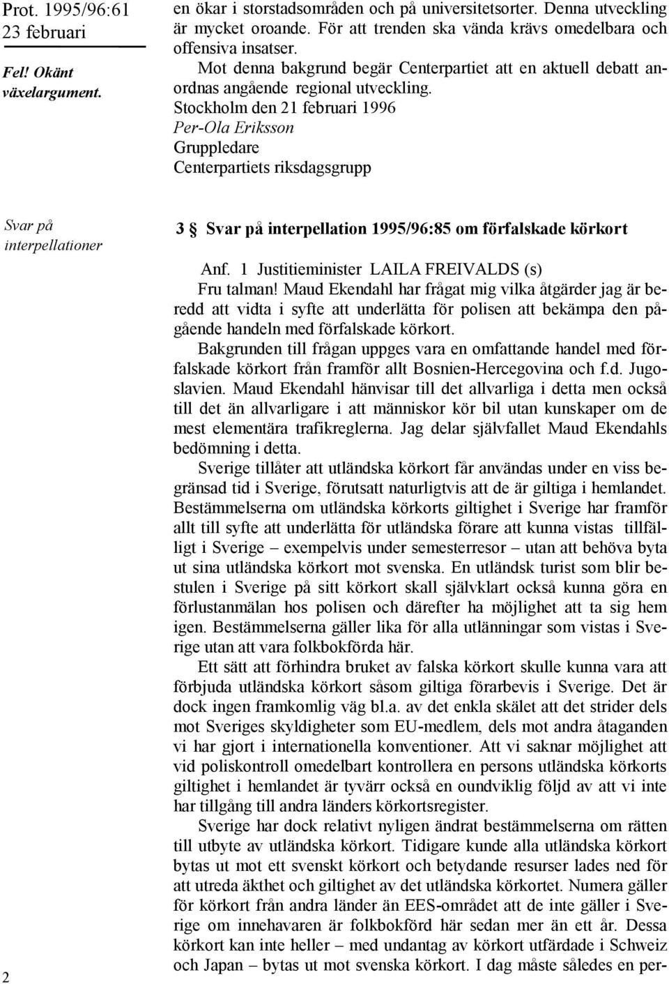 Stockholm den 21 februari 1996 Per-Ola Eriksson Gruppledare Centerpartiets riksdagsgrupp Svar på interpellationer 2 3 Svar på interpellation 1995/96:85 om förfalskade körkort Anf.