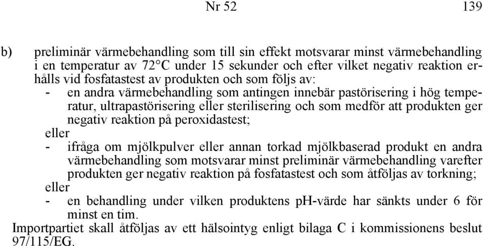 peroxidastest; eller - ifråga om mjölkpulver eller annan torkad mjölkbaserad produkt en andra värmebehandling som motsvarar minst preliminär värmebehandling varefter produkten ger negativ reaktion på