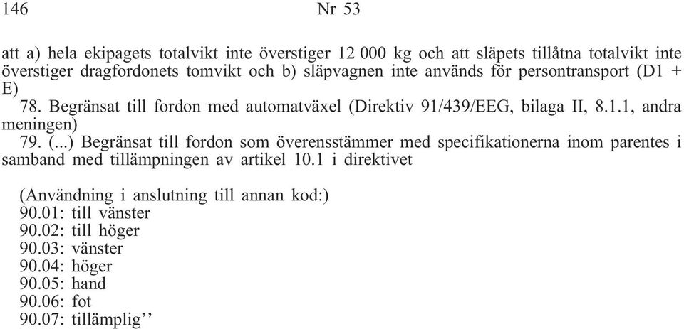 (...) Begränsat till fordon som överensstämmer med specifikationerna inom parentes i samband med tillämpningen av artikel 10.