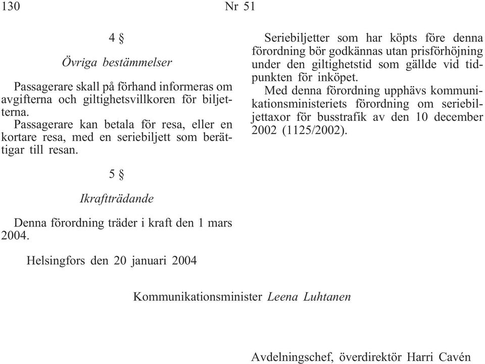 Seriebiljetter som har köpts före denna förordning bör godkännas utan prisförhöjning under den giltighetstid som gällde vid tidpunkten för inköpet.