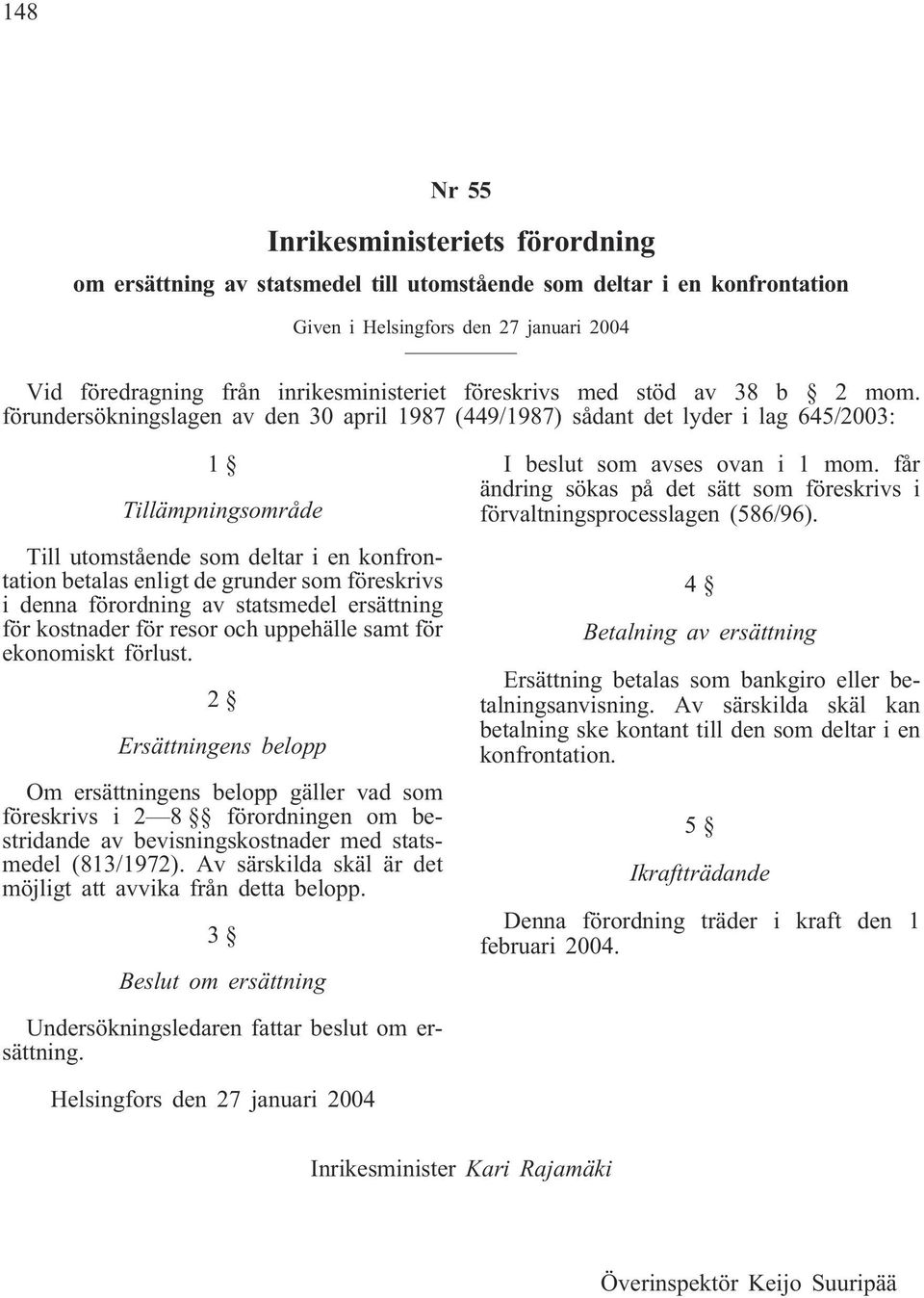 förundersökningslagen av den 30 april 1987 (449/1987) sådant det lyder i lag 645/2003: 1 Tillämpningsområde Till utomstående som deltar i en konfrontation betalas enligt de grunder som föreskrivs i