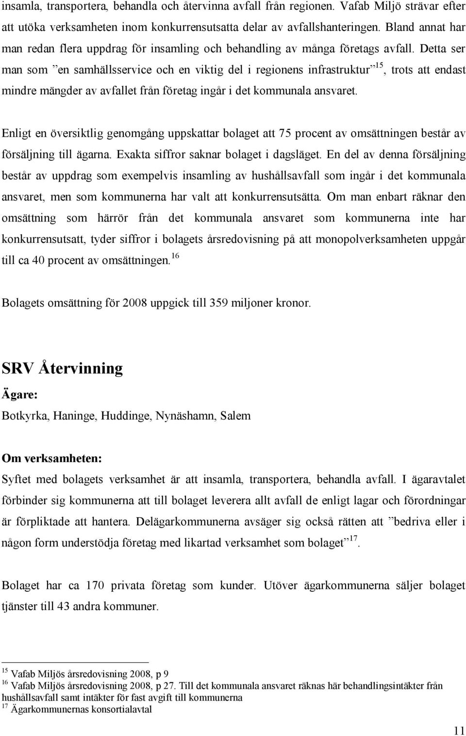 Detta ser man som en samhällsservice och en viktig del i regionens infrastruktur 15, trots att endast mindre mängder av avfallet från företag ingår i det kommunala ansvaret.