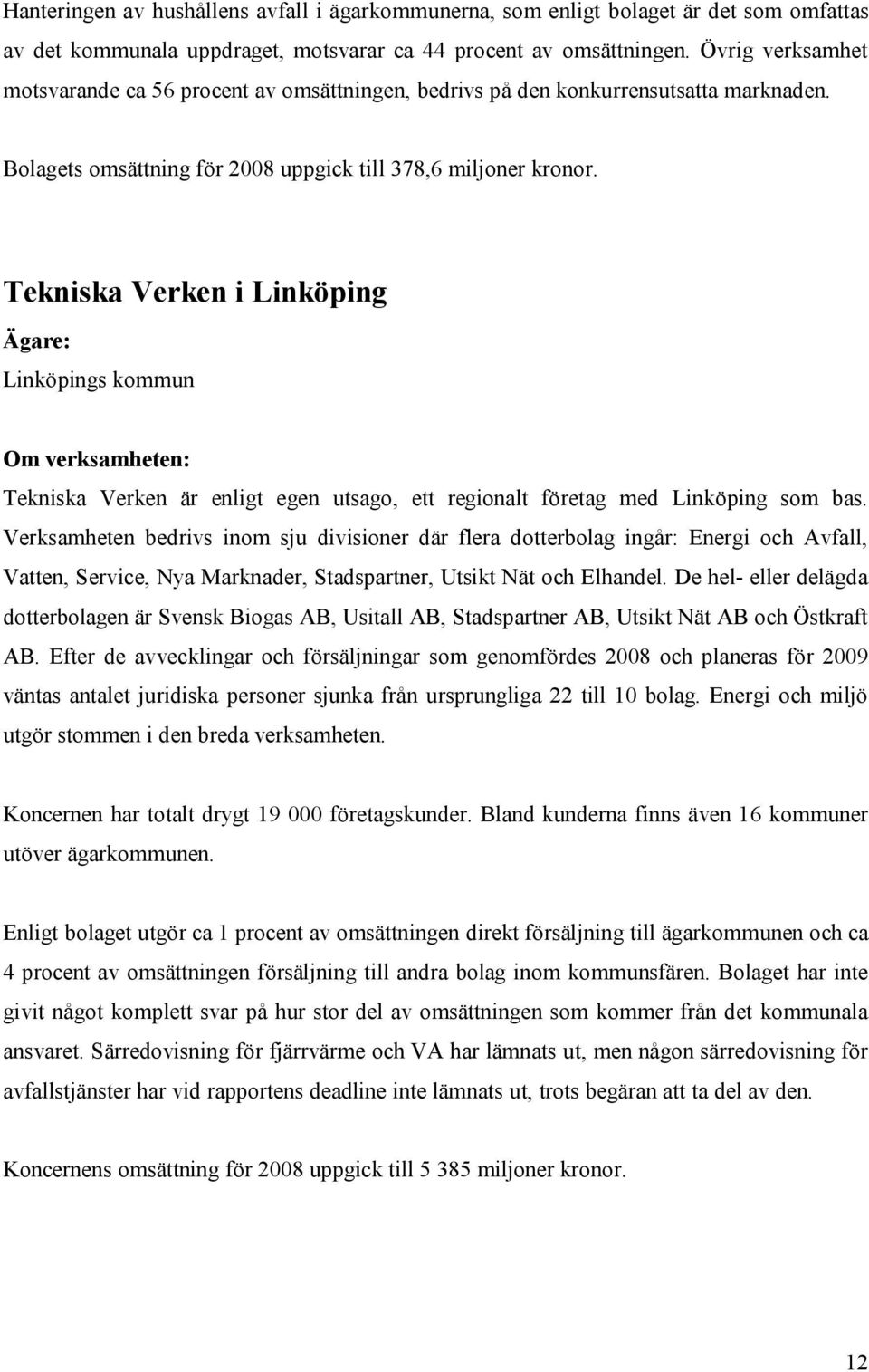 Tekniska Verken i Linköping Linköpings kommun Tekniska Verken är enligt egen utsago, ett regionalt företag med Linköping som bas.