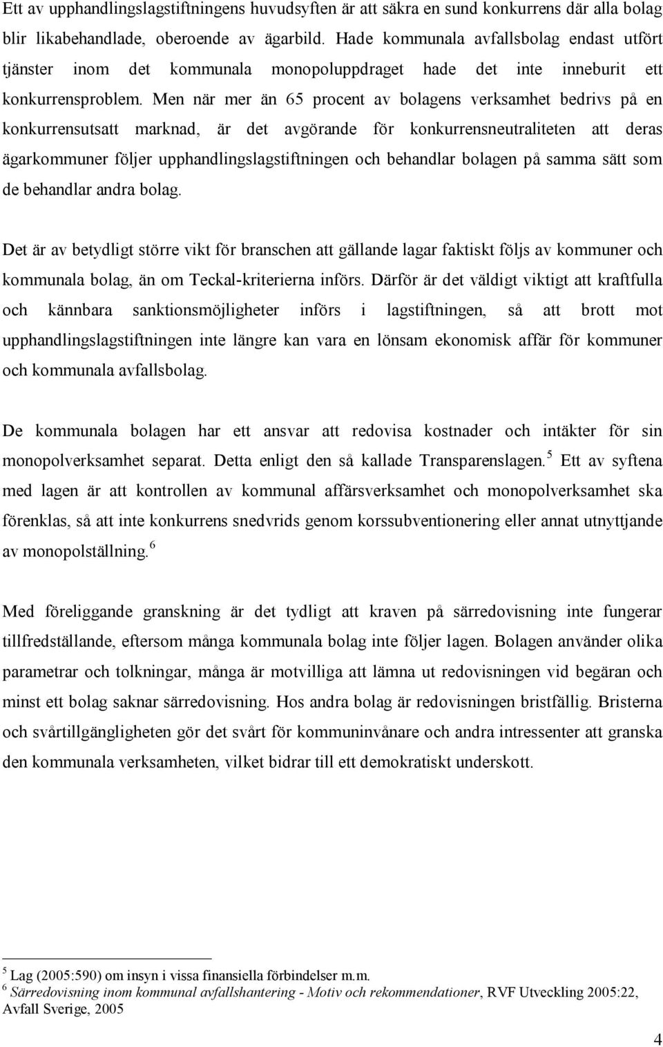 Men när mer än 65 procent av bolagens verksamhet bedrivs på en konkurrensutsatt marknad, är det avgörande för konkurrensneutraliteten att deras ägarkommuner följer upphandlingslagstiftningen och