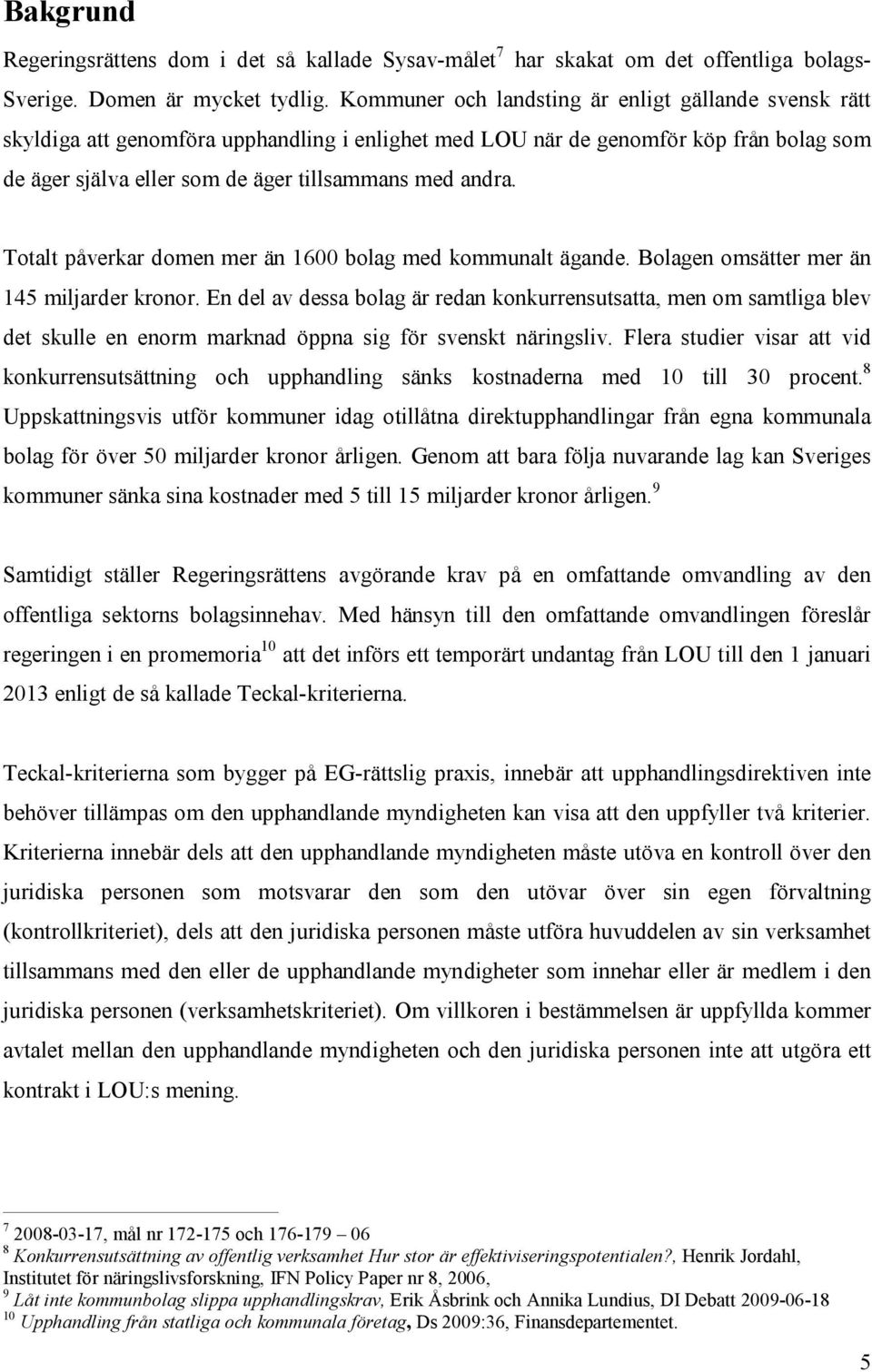 Totalt påverkar domen mer än 1600 bolag med kommunalt ägande. Bolagen omsätter mer än 145 miljarder kronor.