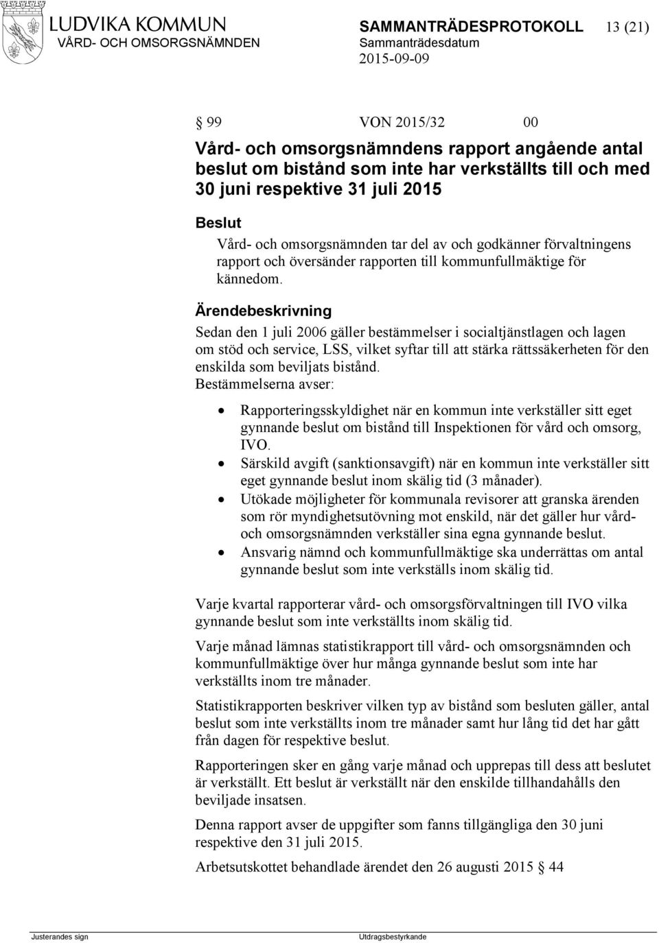 Sedan den 1 juli 2006 gäller bestämmelser i socialtjänstlagen och lagen om stöd och service, LSS, vilket syftar till att stärka rättssäkerheten för den enskilda som beviljats bistånd.