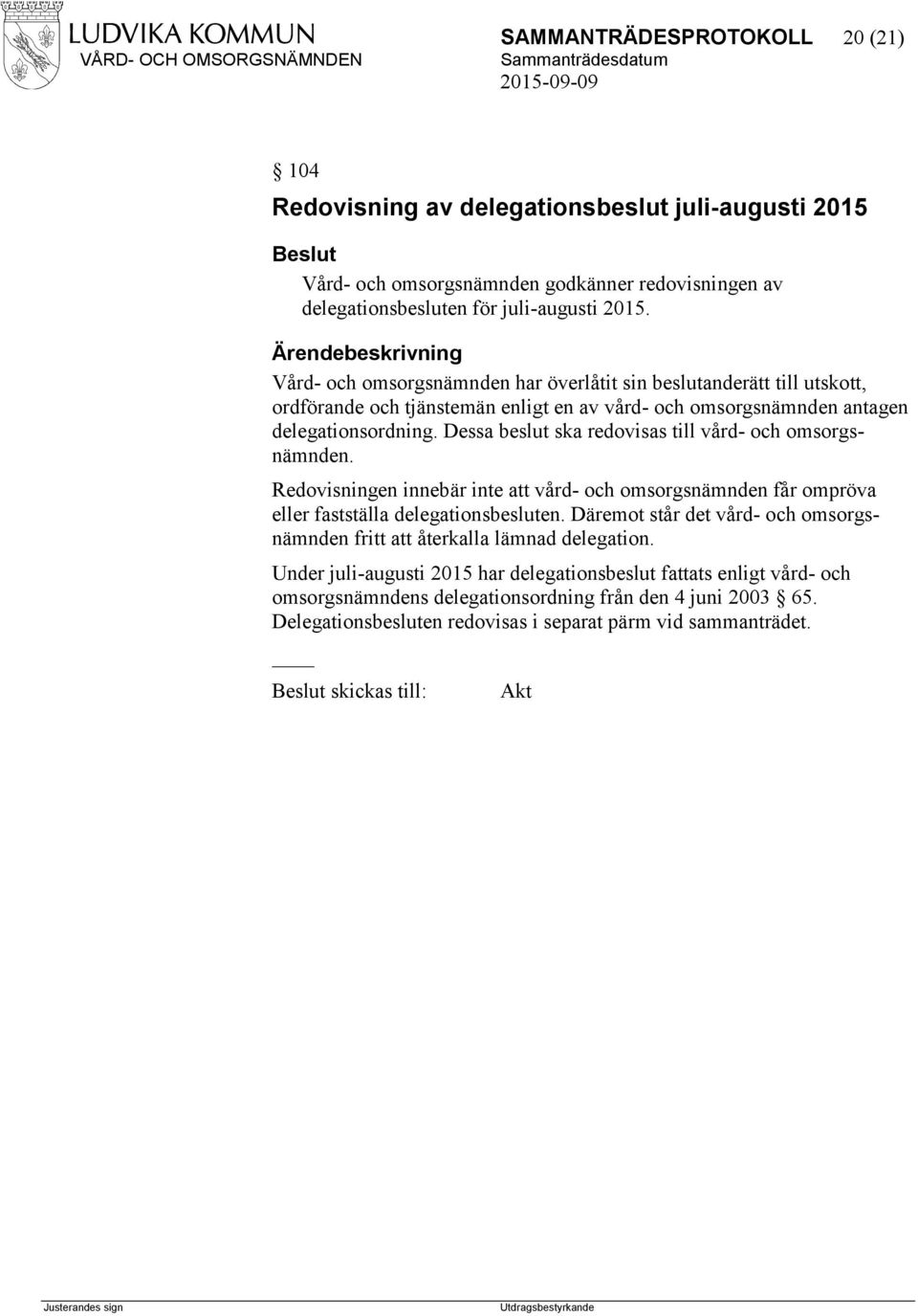 Dessa beslut ska redovisas till vård- och omsorgsnämnden. Redovisningen innebär inte att vård- och omsorgsnämnden får ompröva eller fastställa delegationsbesluten.