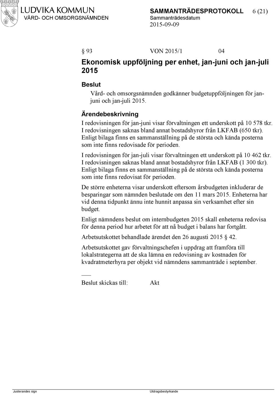 Enligt bilaga finns en sammanställning på de största och kända posterna som inte finns redovisade för perioden. I redovisningen för jan-juli visar förvaltningen ett underskott på 10 462 tkr.