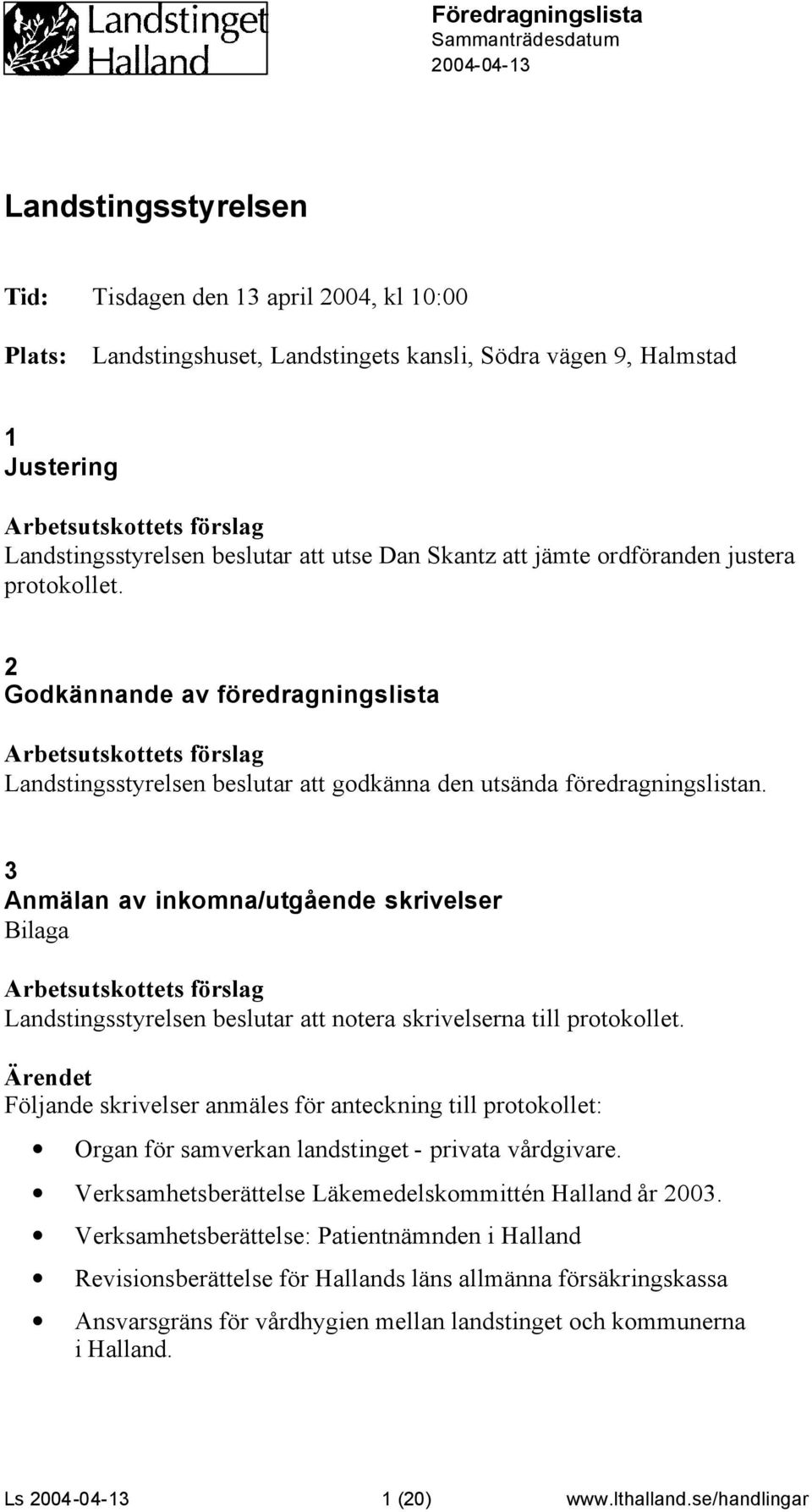 2 Godkännande av föredragningslista Landstingsstyrelsen beslutar att godkänna den utsända föredragningslistan.