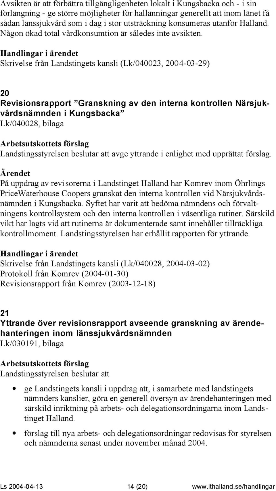 Skrivelse från Landstingets kansli (Lk/040023, 2004-03-29) 20 Revisionsrapport Granskning av den interna kontrollen Närsjukvårdsnämnden i Kungsbacka Lk/040028, bilaga Landstingsstyrelsen beslutar att