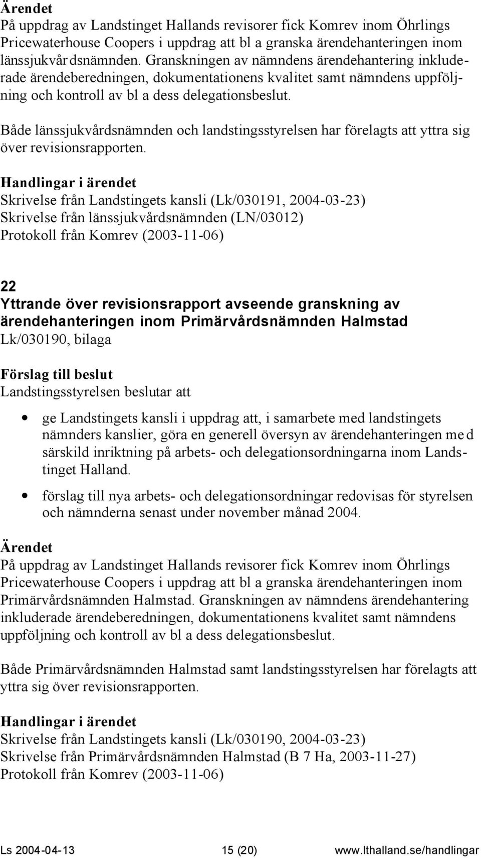 Både länssjukvårdsnämnden och landstingsstyrelsen har förelagts att yttra sig över revisionsrapporten.