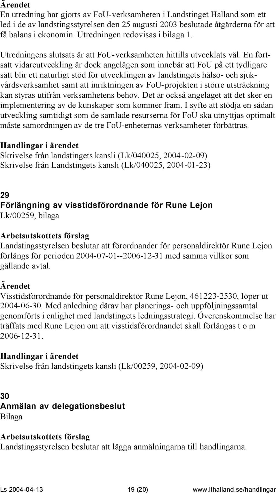 En fortsatt vidareutveckling är dock angelägen som innebär att FoU på ett tydligare sätt blir ett naturligt stöd för utvecklingen av landstingets hälso- och sjukvårdsverksamhet samt att inriktningen