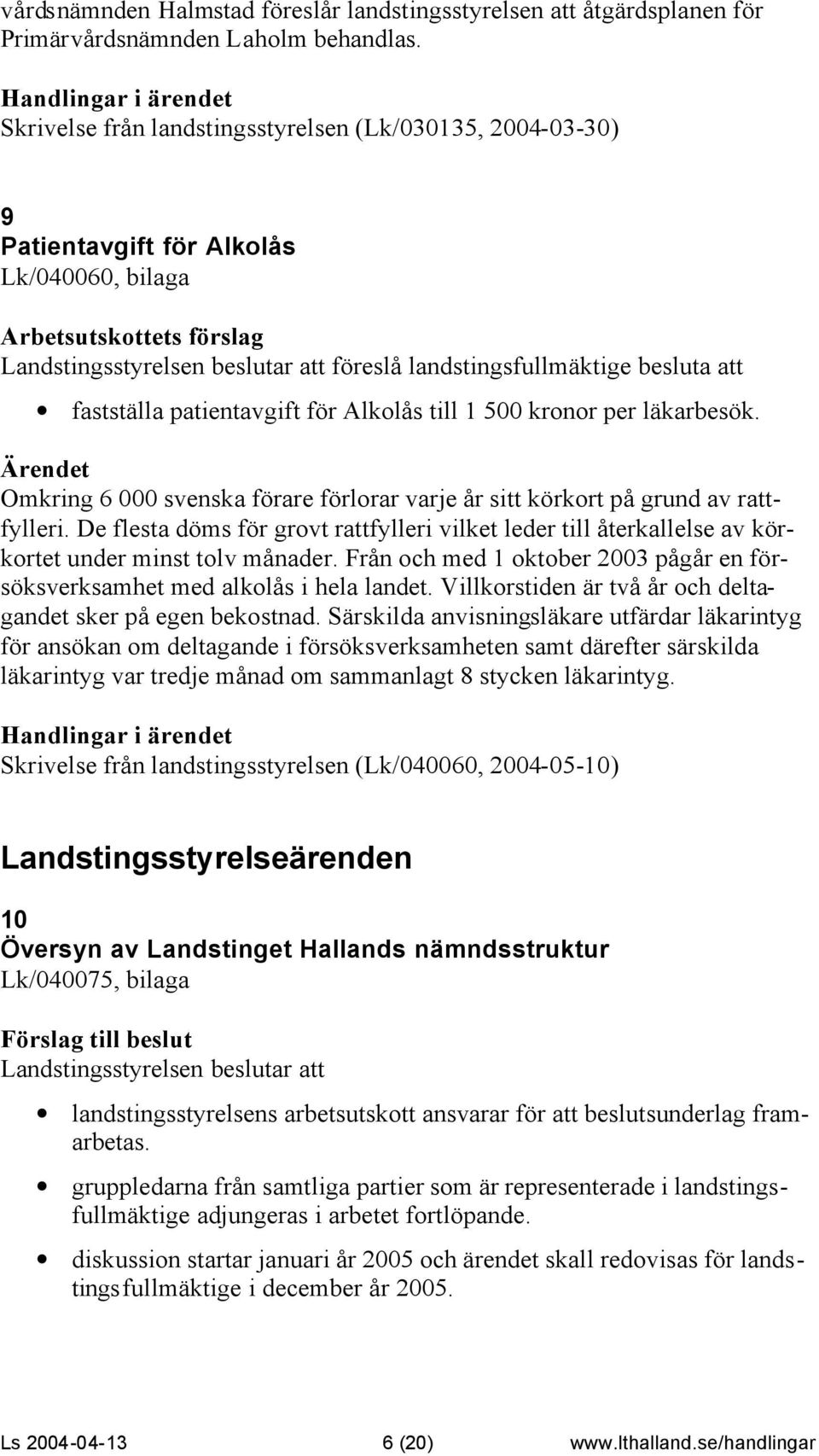 patientavgift för Alkolås till 1 500 kronor per läkarbesök. Omkring 6 000 svenska förare förlorar varje år sitt körkort på grund av rattfylleri.