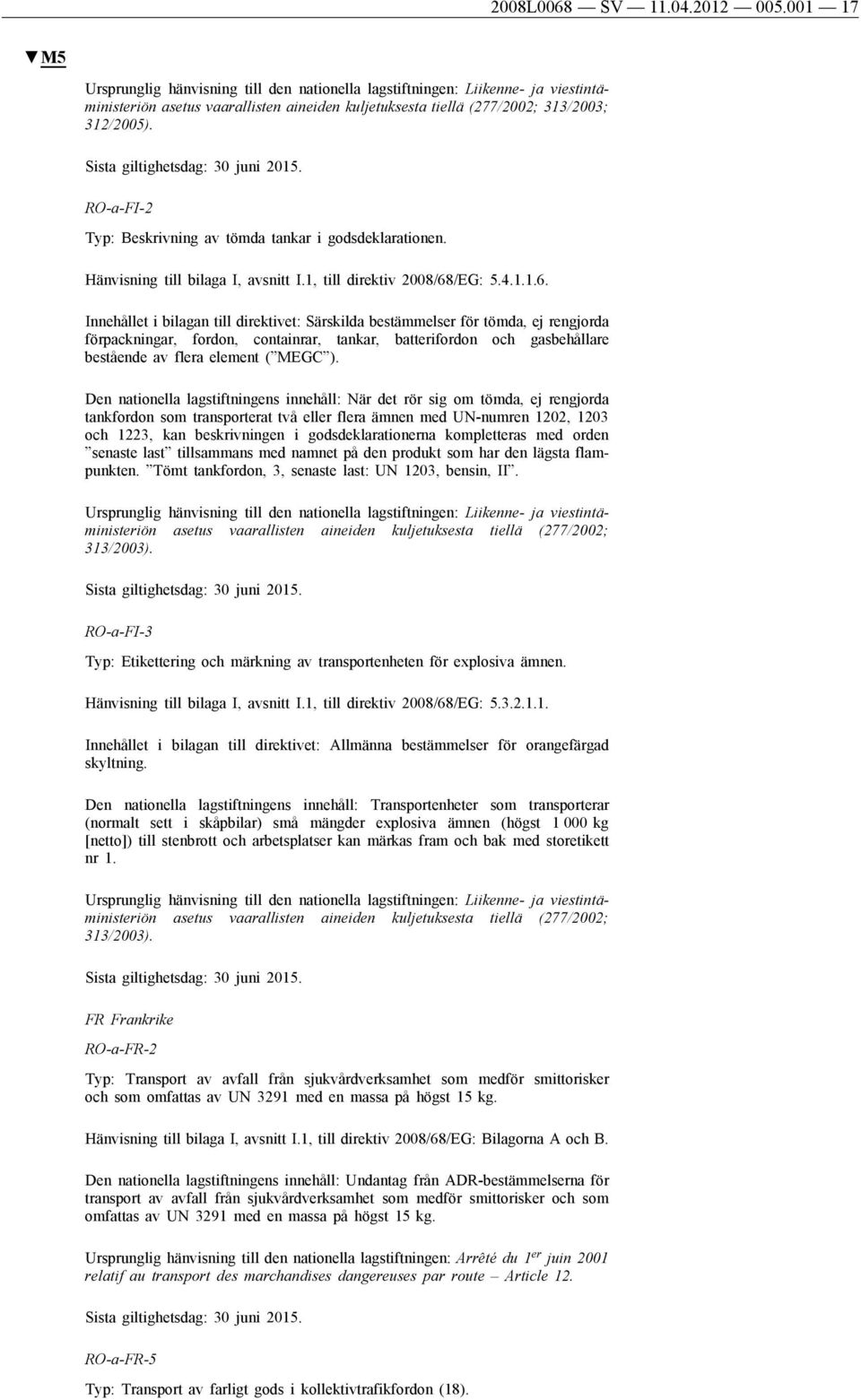 RO-a-FI-2 Typ: Beskrivning av tömda tankar i godsdeklarationen. Hänvisning till bilaga I, avsnitt I.1, till direktiv 2008/68