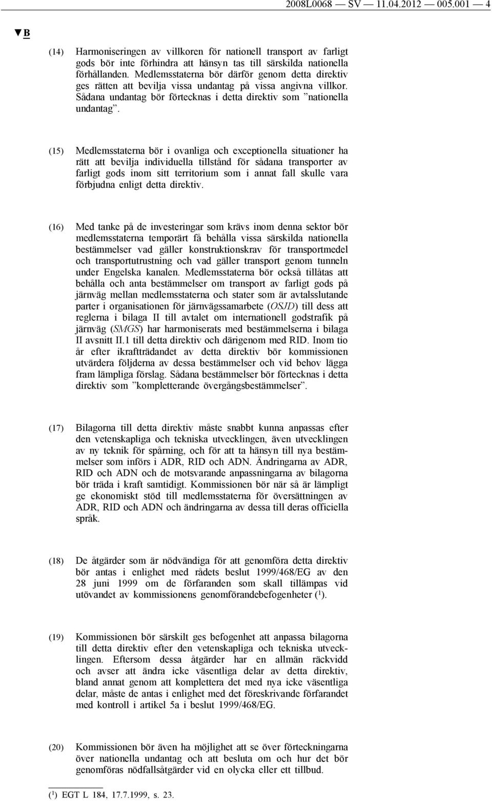 (15) Medlemsstaterna bör i ovanliga och exceptionella situationer ha rätt att bevilja individuella tillstånd för sådana transporter av farligt gods inom sitt territorium som i annat fall skulle vara