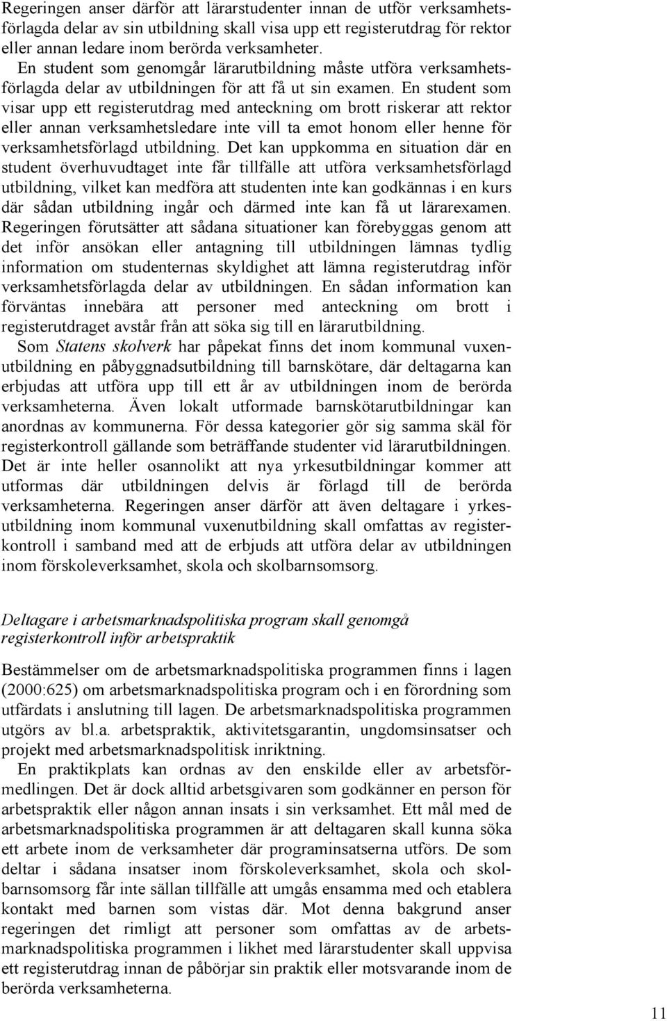 En student som visar upp ett registerutdrag med anteckning om brott riskerar att rektor eller annan verksamhetsledare inte vill ta emot honom eller henne för verksamhetsförlagd utbildning.