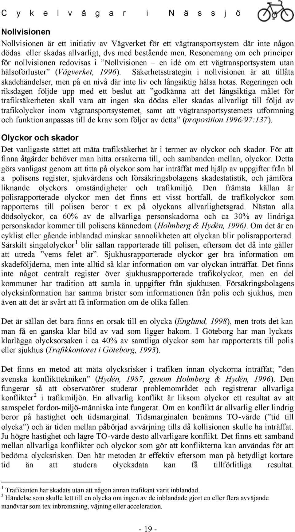 Säkerhetsstrategin i nollvisionen är att tillåta skadehändelser, men på en nivå där inte liv och långsiktig hälsa hotas.