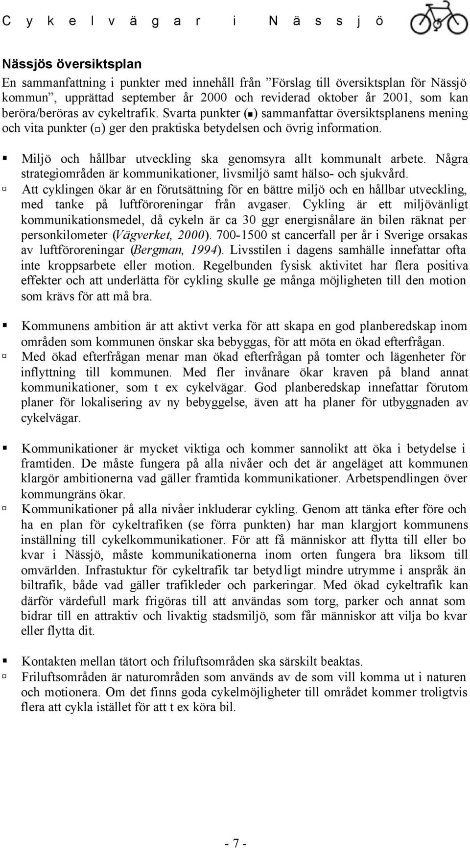 Miljö och hållbar utveckling ska genomsyra allt kommunalt arbete. Några strategiområden är kommunikationer, livsmiljö samt hälso- och sjukvård.