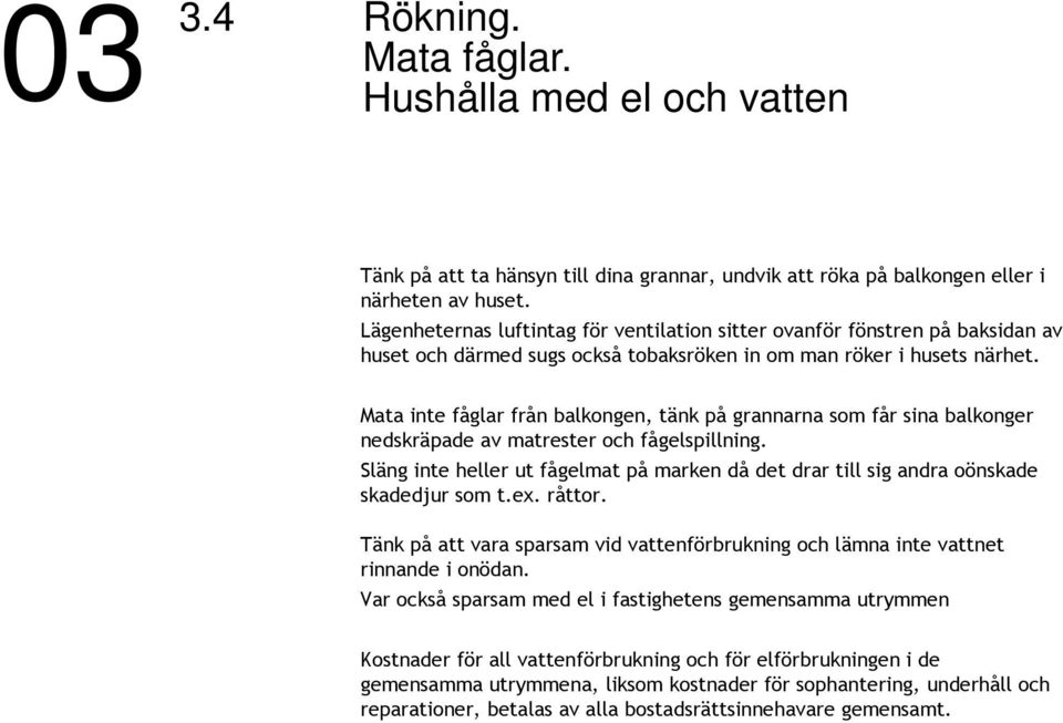 Mata inte fåglar från balkongen, tänk på grannarna som får sina balkonger nedskräpade av matrester och fågelspillning.