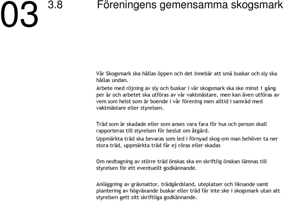 alltid i samråd med vaktmästare eller styrelsen. Träd som är skadade eller som anses vara fara för hus och person skall rapporteras till styrelsen för beslut om åtgärd.