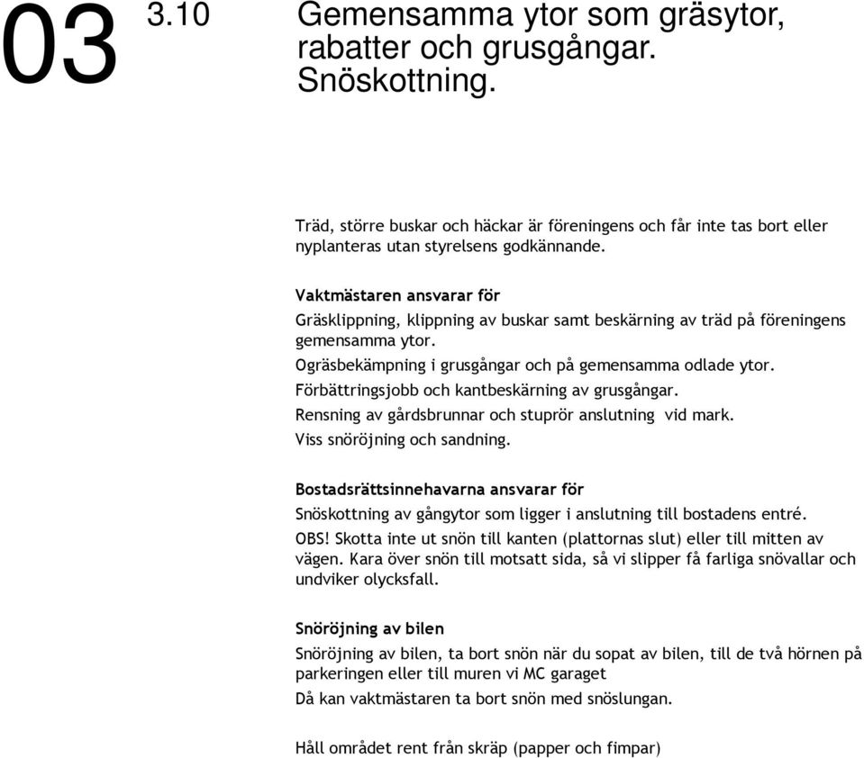 Förbättringsjobb och kantbeskärning av grusgångar. Rensning av gårdsbrunnar och stuprör anslutning vid mark. Viss snöröjning och sandning.