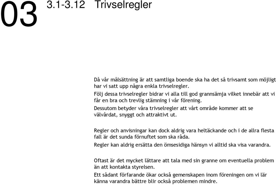 Dessutom betyder våra trivselregler att vårt område kommer att se välvårdat, snyggt och attraktivt ut.