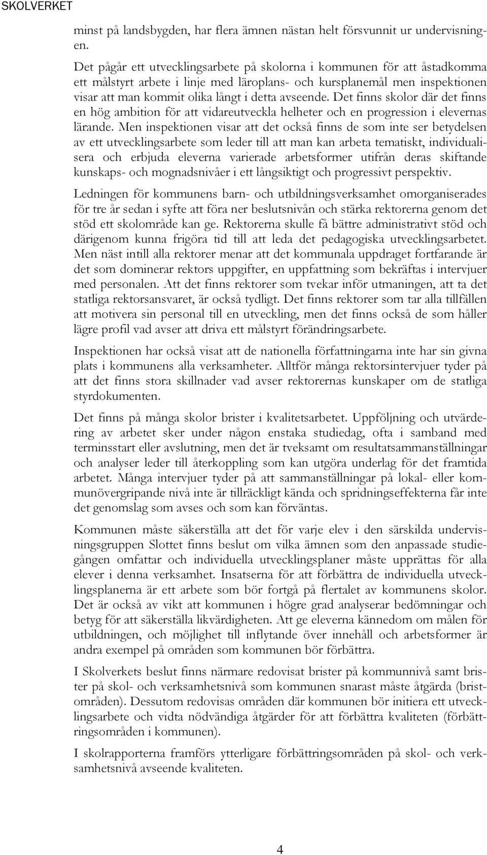 avseende. Det finns skolor där det finns en hög ambition för att vidareutveckla helheter och en progression i elevernas lärande.