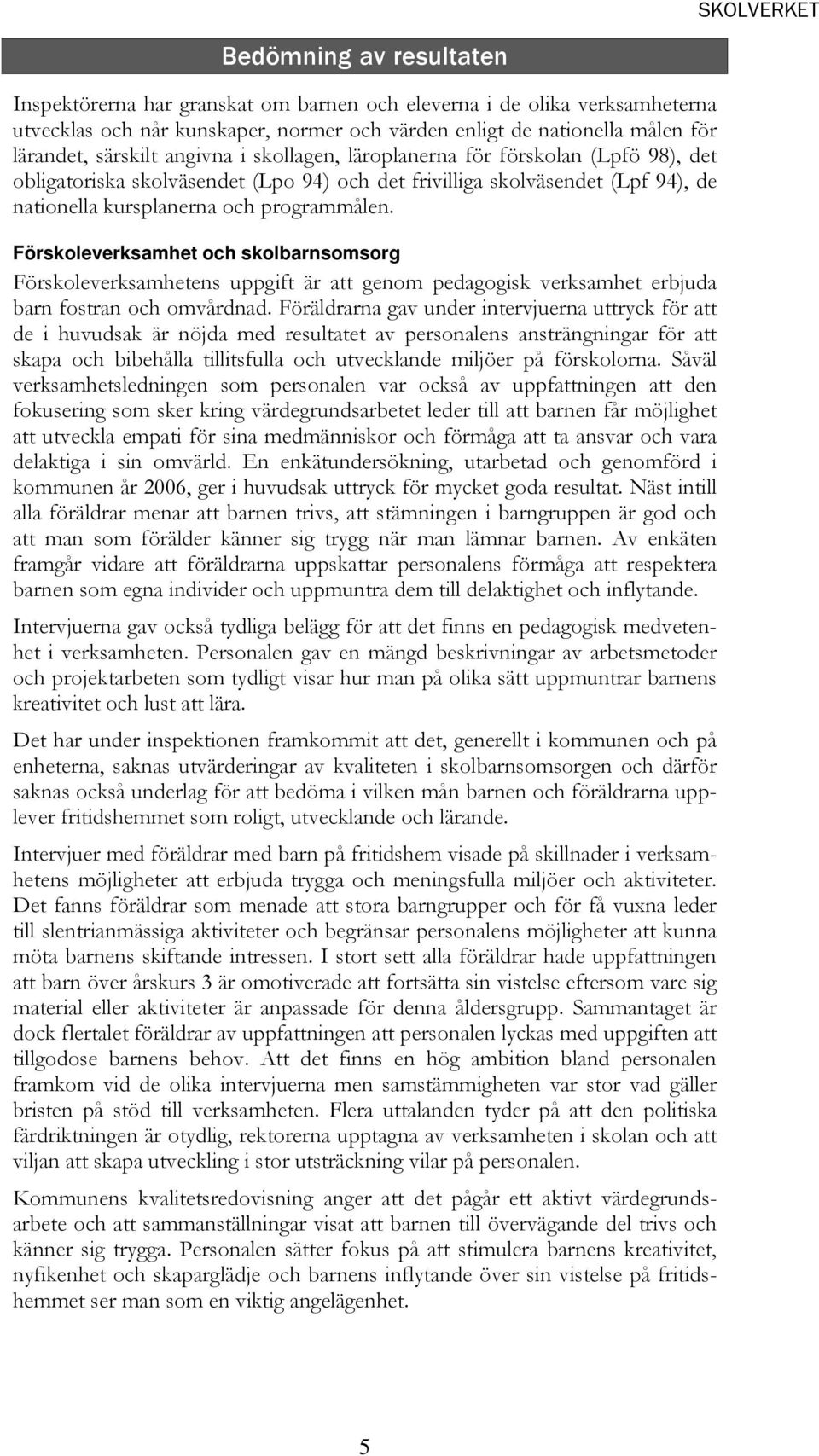 Förskoleverksamhet och skolbarnsomsorg Förskoleverksamhetens uppgift är att genom pedagogisk verksamhet erbjuda barn fostran och omvårdnad.