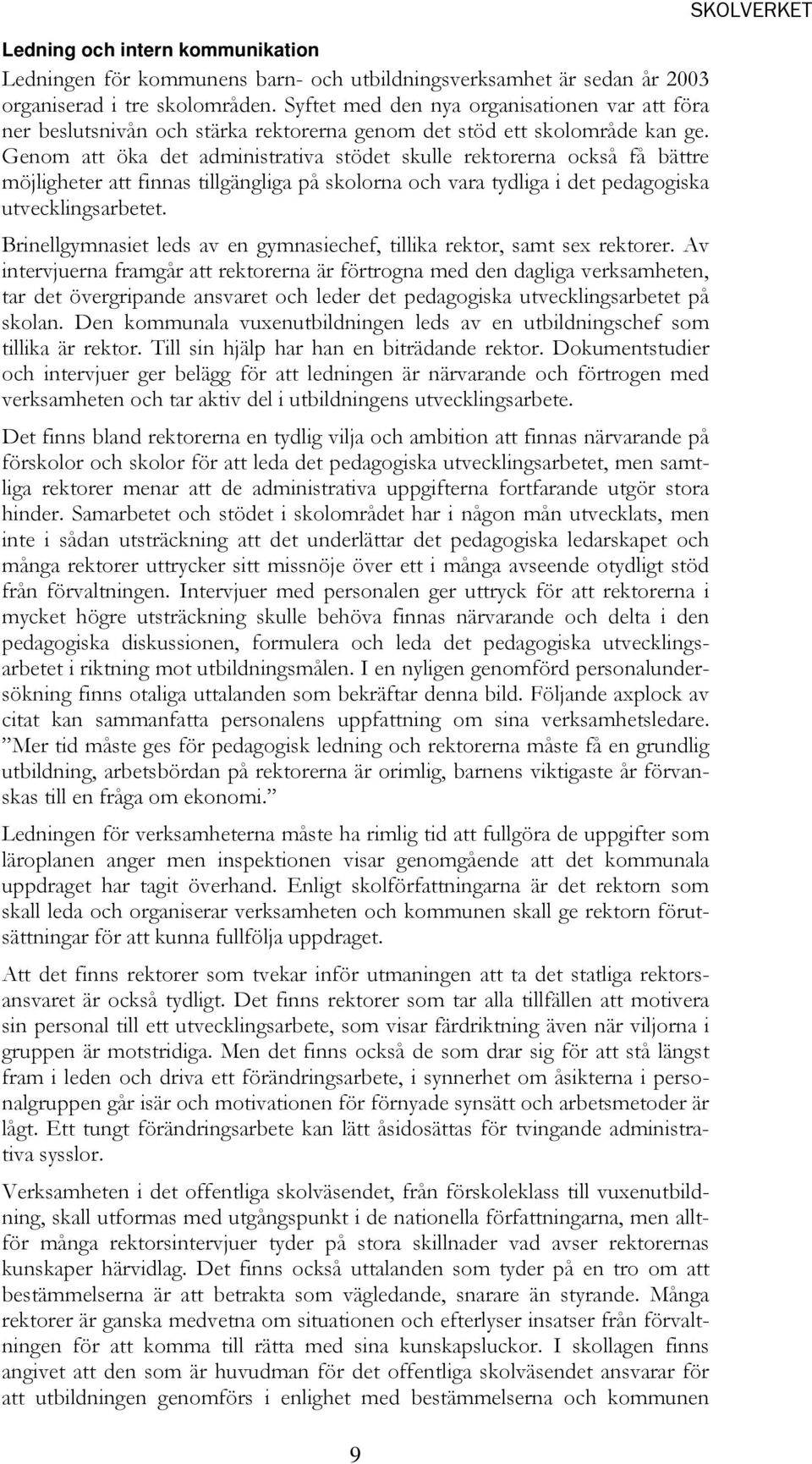 Genom att öka det administrativa stödet skulle rektorerna också få bättre möjligheter att finnas tillgängliga på skolorna och vara tydliga i det pedagogiska utvecklingsarbetet.