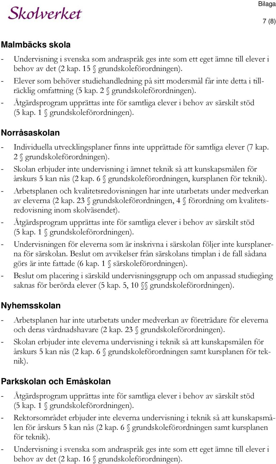 - Åtgärdsprogram upprättas inte för samtliga elever i behov av särskilt stöd (5 kap. 1 grundskoleförordningen).