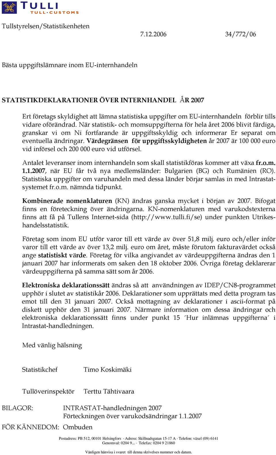 vidare oförändrad. När statistik- och momsuppgifterna för hela året 2006 blivit färdiga, granskar vi om Ni fortfarande är uppgiftsskyldig och informerar Er separat om eventuella ändringar.