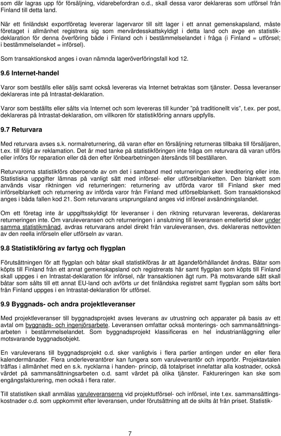 statistikdeklaration för denna överföring både i Finland och i bestämmelselandet i fråga (i Finland = utförsel; i bestämmelselandet = införsel).