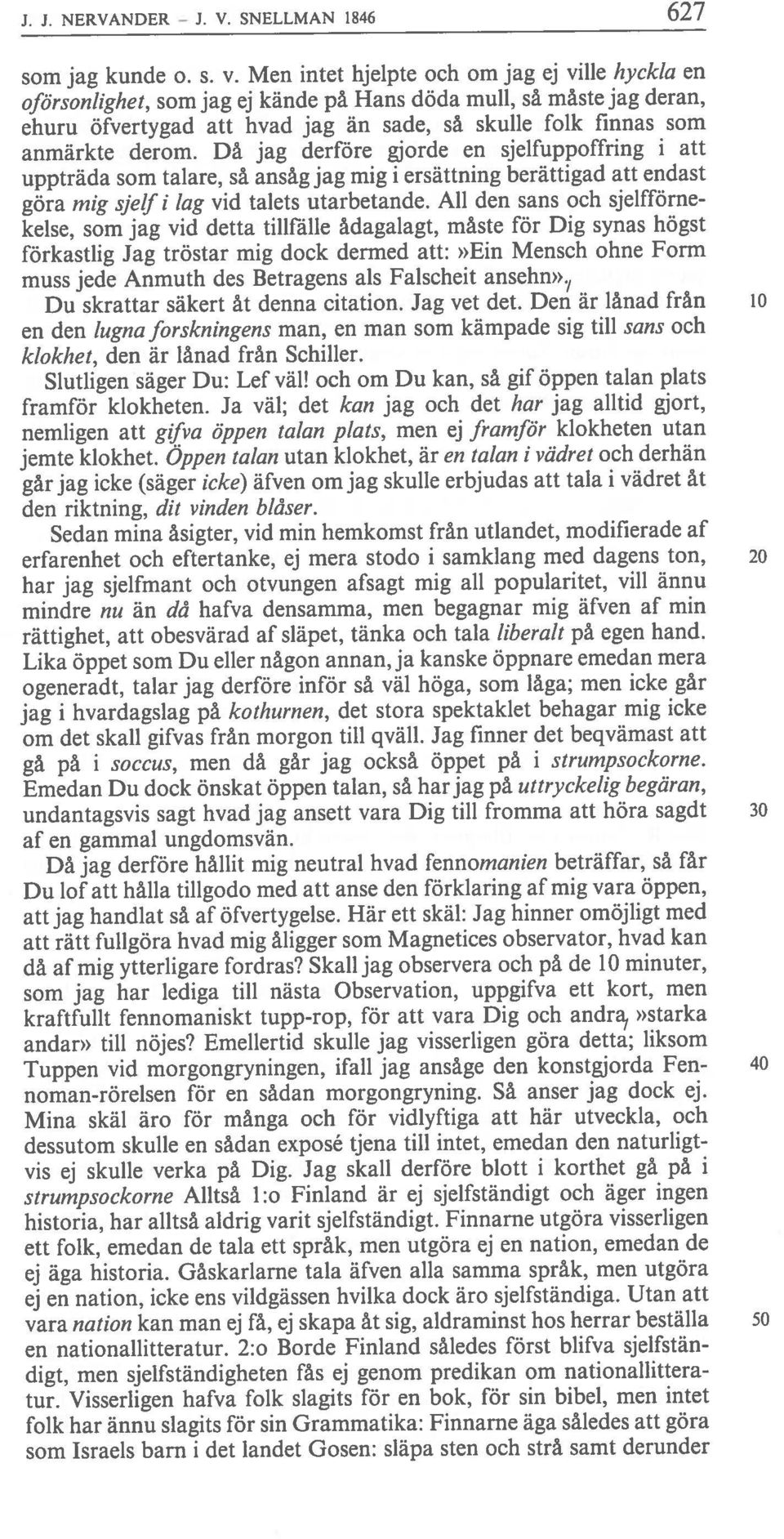 Ali den sans och sjelfförne anmärkte derom. Då jag derföre gjorde en sjelfuppoffring i att uppträda som talare, så ansäg jag mig i ersättning berättigad att endast som jag kunde o. s. v.