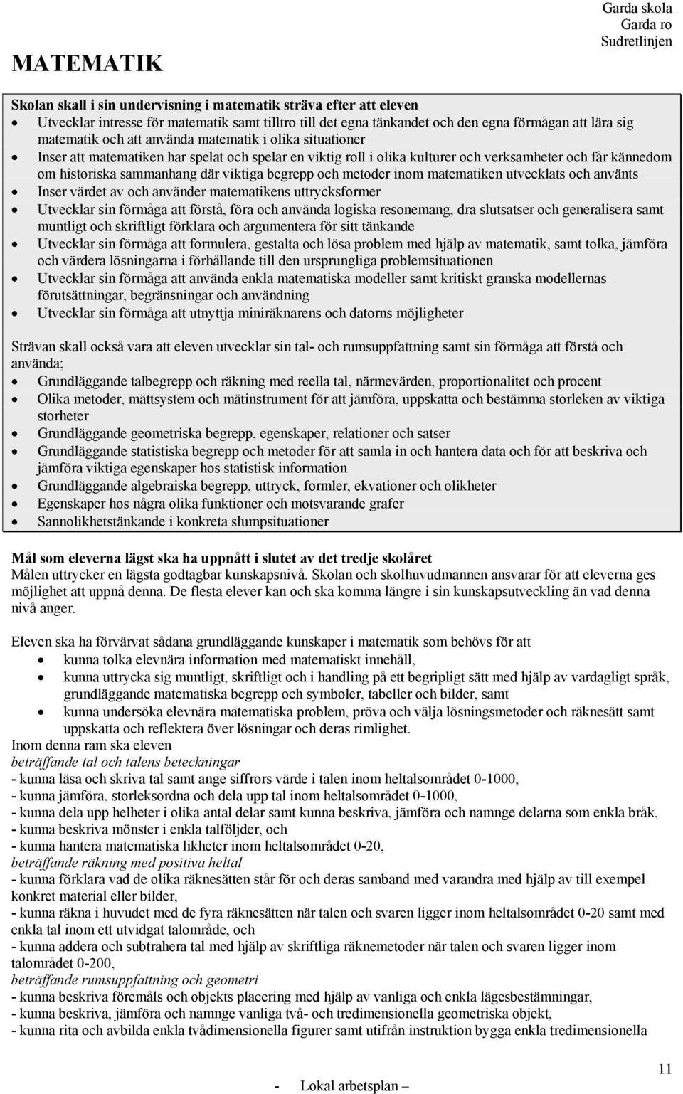 viktiga begrepp och metoder inom matematiken utvecklats och använts Inser värdet av och använder matematikens uttrycksformer Utvecklar sin förmåga att förstå, föra och använda logiska resonemang, dra