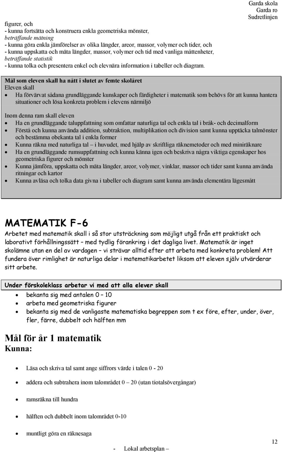 Garda skola Mål som eleven skall ha nått i slutet av femte skolåret Eleven skall Ha förvärvat sådana grundläggande kunskaper och färdigheter i matematik som behövs för att kunna hantera situationer