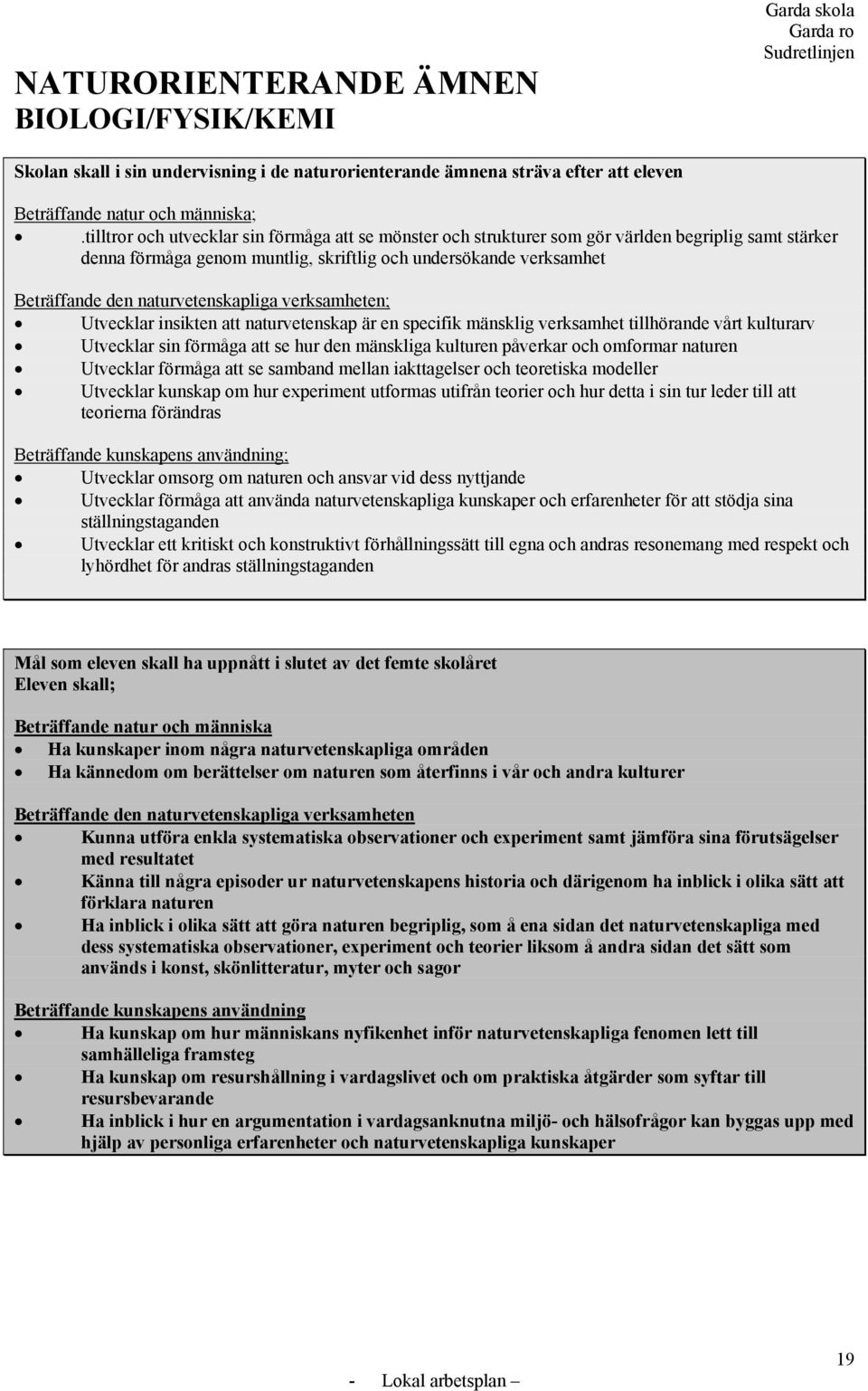 naturvetenskapliga verksamheten; Utvecklar insikten att naturvetenskap är en specifik mänsklig verksamhet tillhörande vårt kulturarv Utvecklar sin förmåga att se hur den mänskliga kulturen påverkar