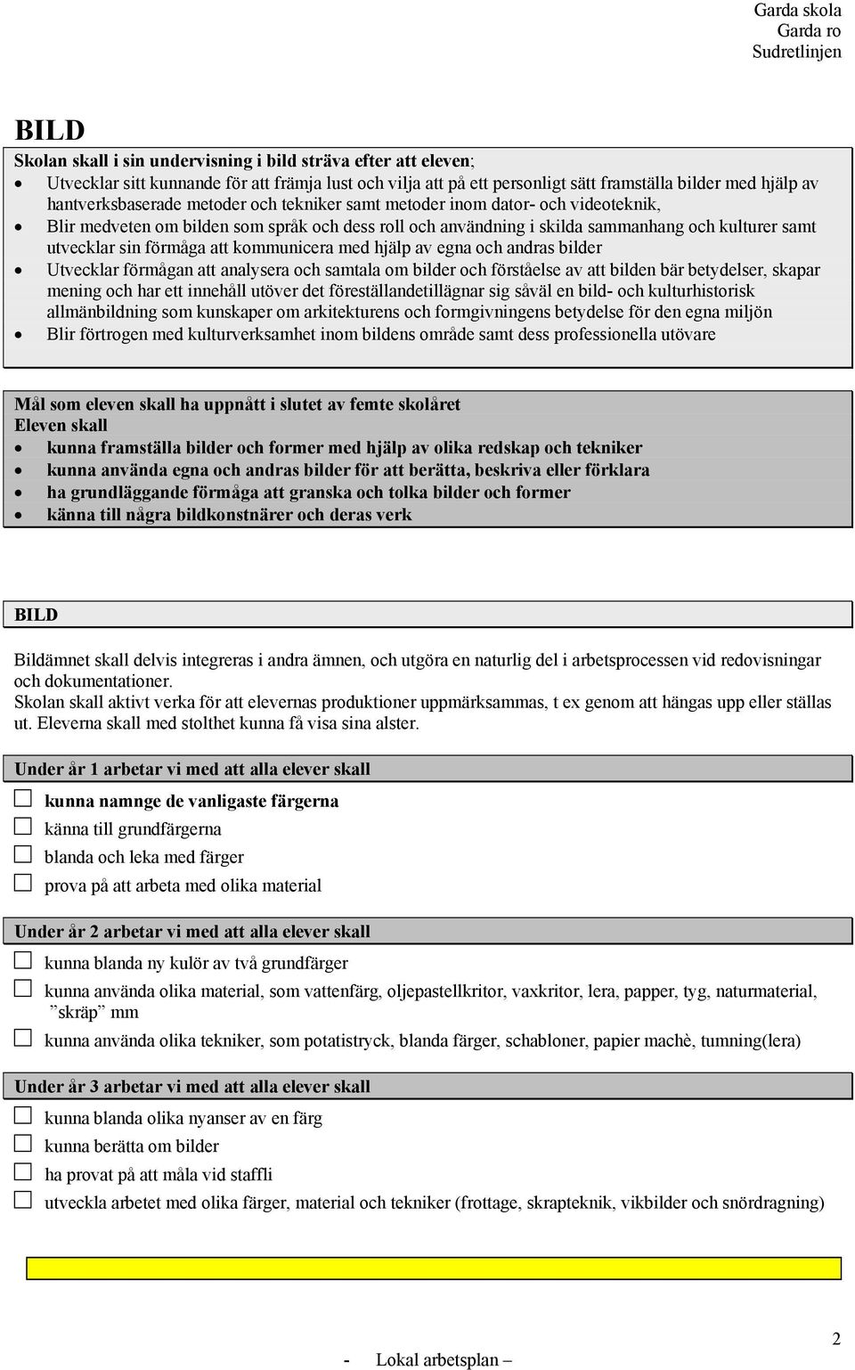 kommunicera med hjälp av egna och andras bilder Utvecklar förmågan att analysera och samtala om bilder och förståelse av att bilden bär betydelser, skapar mening och har ett innehåll utöver det