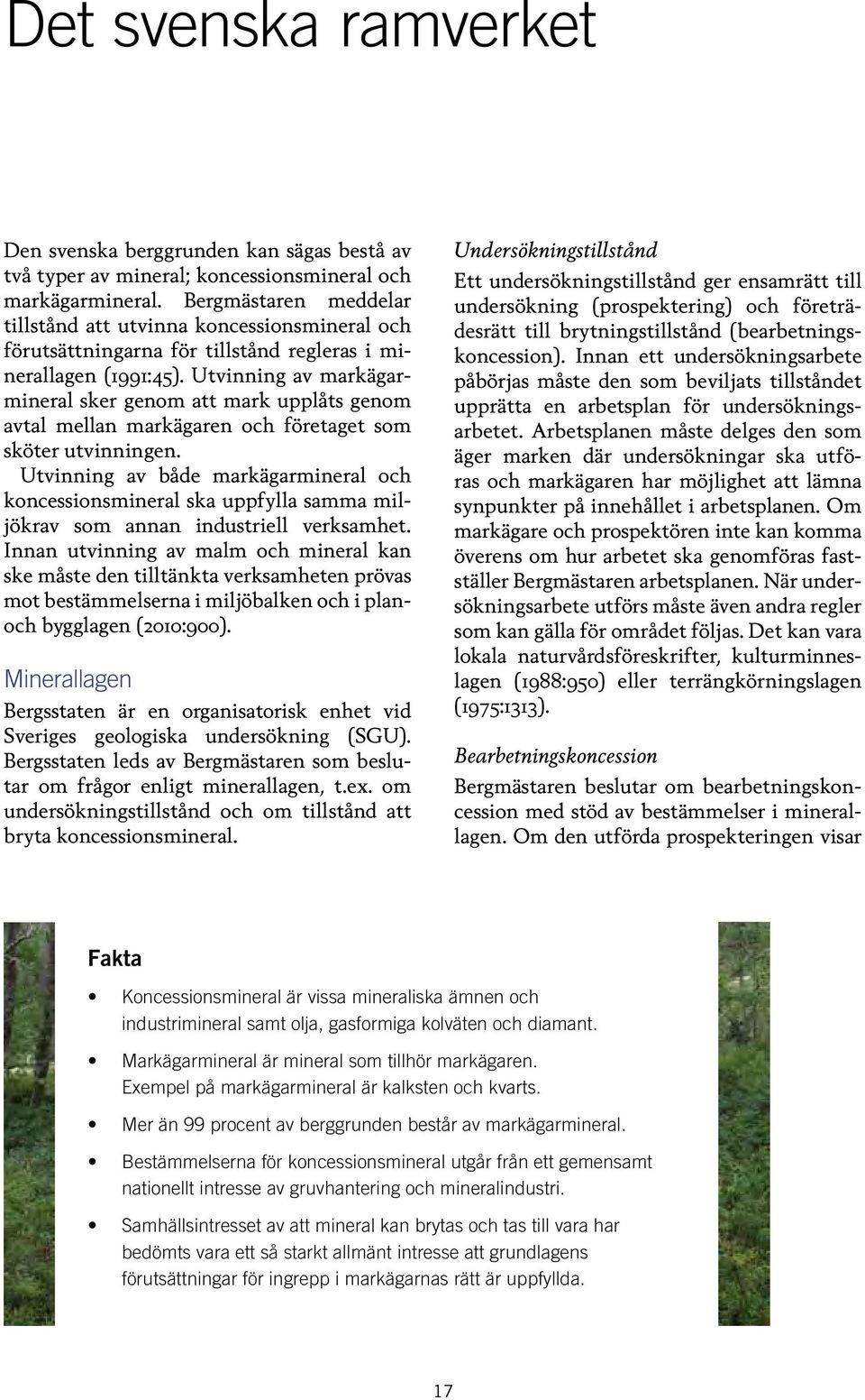 Utvinning av markägarmineral sker genom att mark upplåts genom avtal mellan markägaren och företaget som sköter utvinningen.