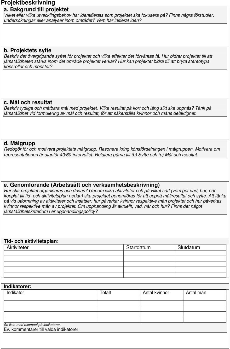 Hur bidrar projektet till att jämställdheten stärks inom det område projektet verkar? Hur kan projektet bidra till att bryta stereotypa könsroller och mönster? c.