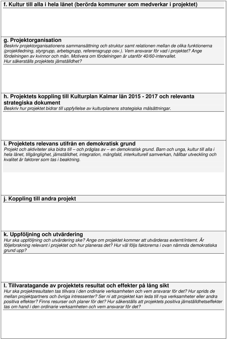 Vem ansvarar för vad i projektet? Ange fördelningen av kvinnor och män. Motivera om fördelningen är utanför 40/60-intervallet. Hur säkerställs projektets jämställdhet? h.