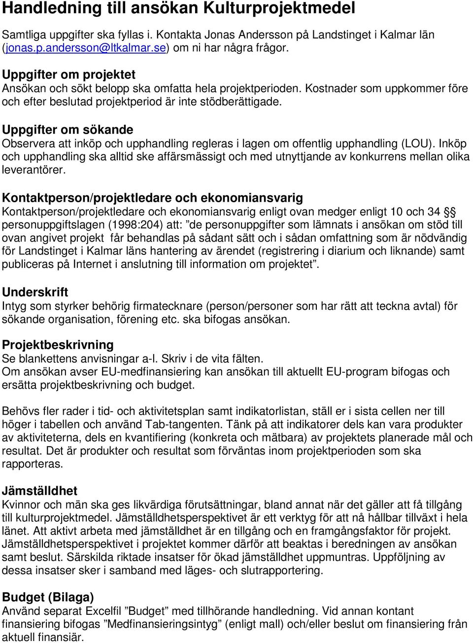 Uppgifter om sökande Observera att inköp och upphandling regleras i lagen om offentlig upphandling (LOU).
