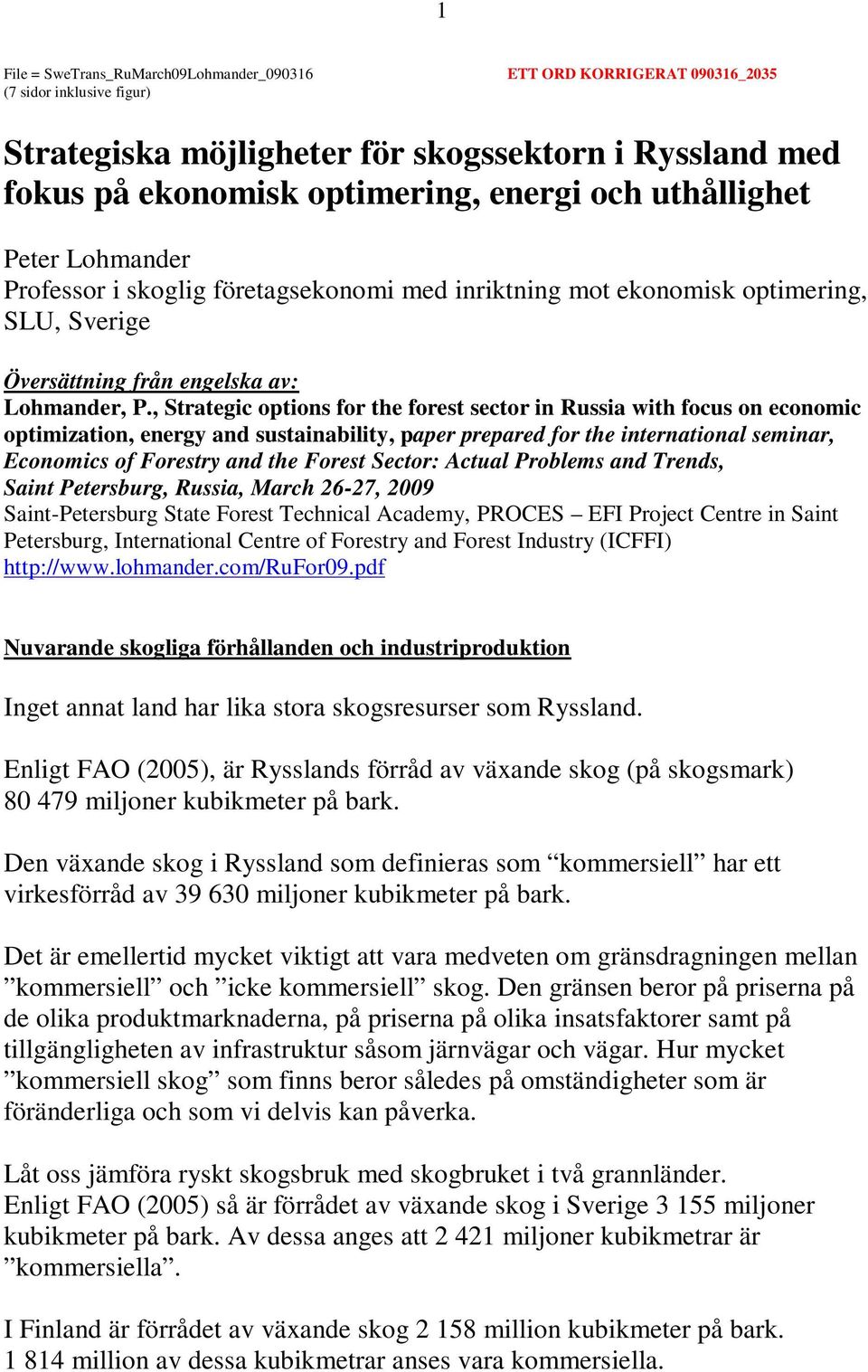 , Sraegic opions for he fores secor in Russia wih focus on economic opimizaion, energy and susainabiliy, paper prepared for he inernaional seminar, Economics of Foresry and he Fores Secor: Acual