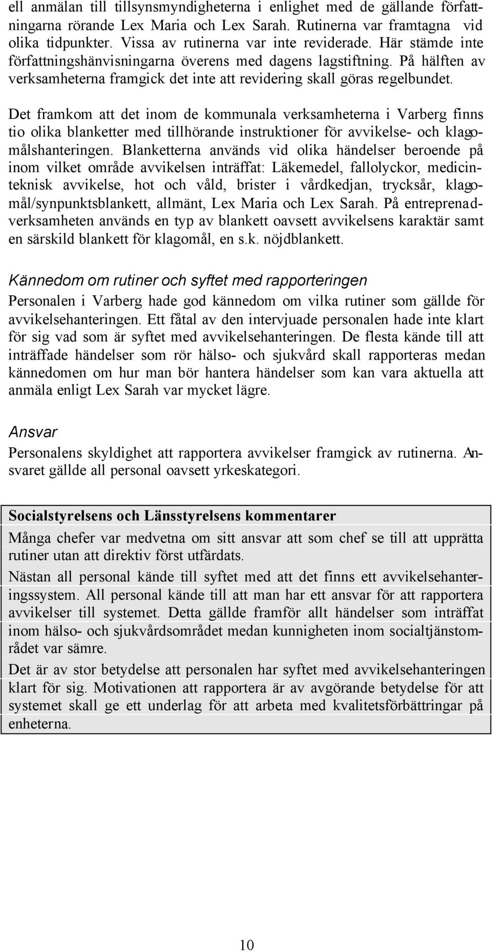 Det framkom att det inom de kommunala verksamheterna i Varberg finns tio olika blanketter med tillhörande instruktioner för avvikelse- och klagomålshanteringen.