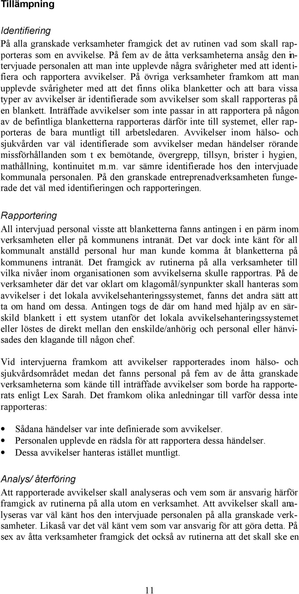 På övriga verksamheter framkom att man upplevde svårigheter med att det finns olika blanketter och att bara vissa typer av avvikelser är identifierade som avvikelser som skall rapporteras på en