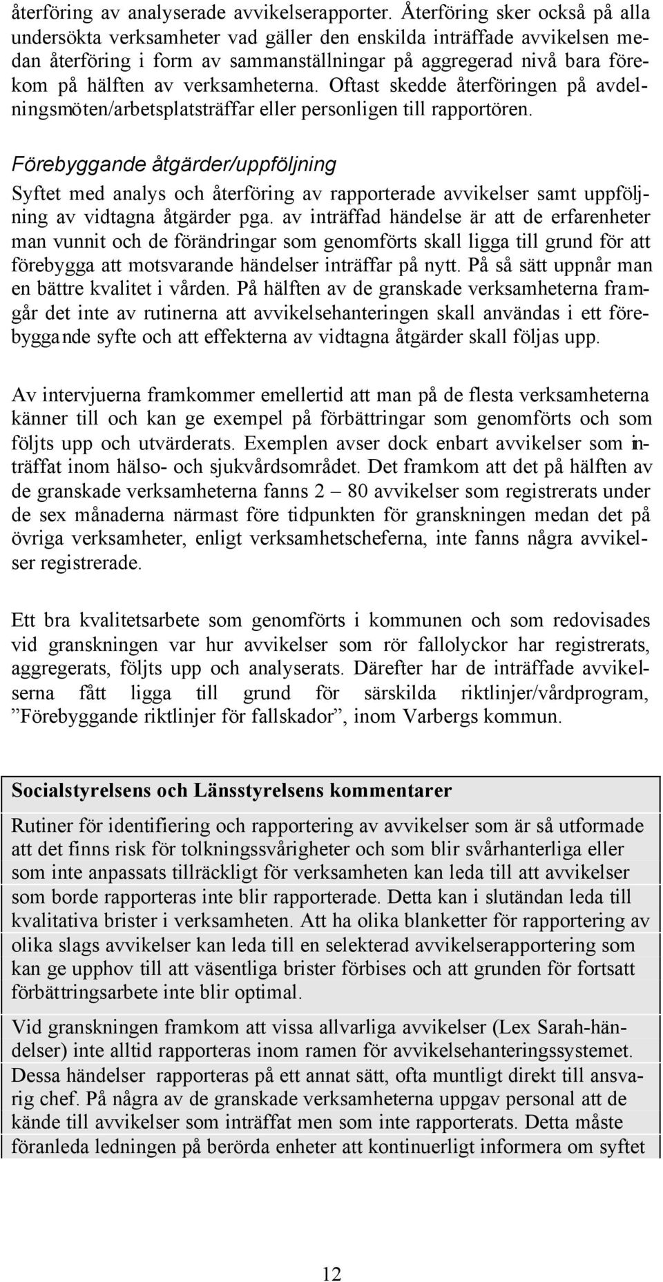 verksamheterna. Oftast skedde återföringen på avdelningsmöten/arbetsplatsträffar eller personligen till rapportören.