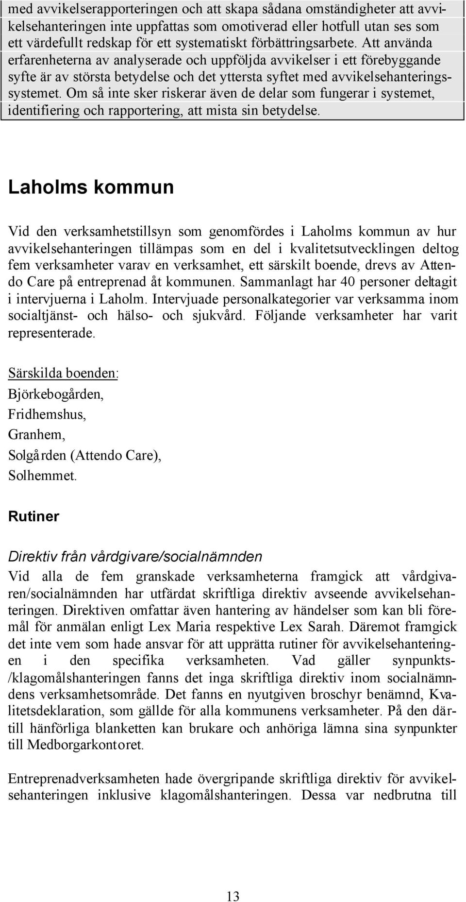 Om så inte sker riskerar även de delar som fungerar i systemet, identifiering och rapportering, att mista sin betydelse.