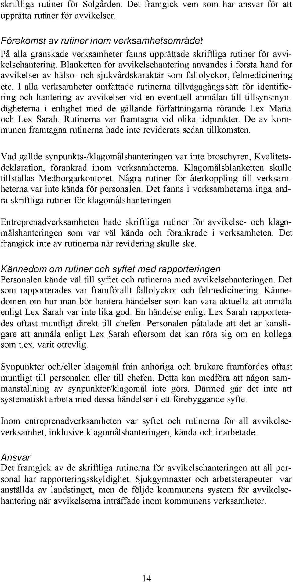 Blanketten för avvikelsehantering användes i första hand för avvikelser av hälso- och sjukvårdskaraktär som fallolyckor, felmedicinering etc.