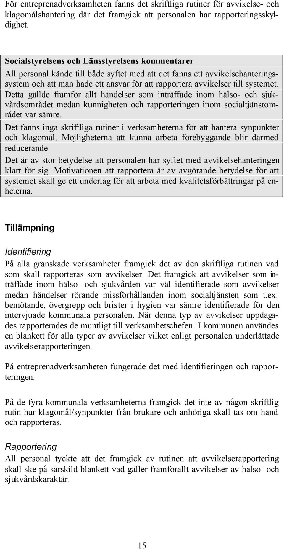 systemet. Detta gällde framför allt händelser som inträffade inom hälso- och sjukvårdsområdet medan kunnigheten och rapporteringen inom socialtjänstområdet var sämre.