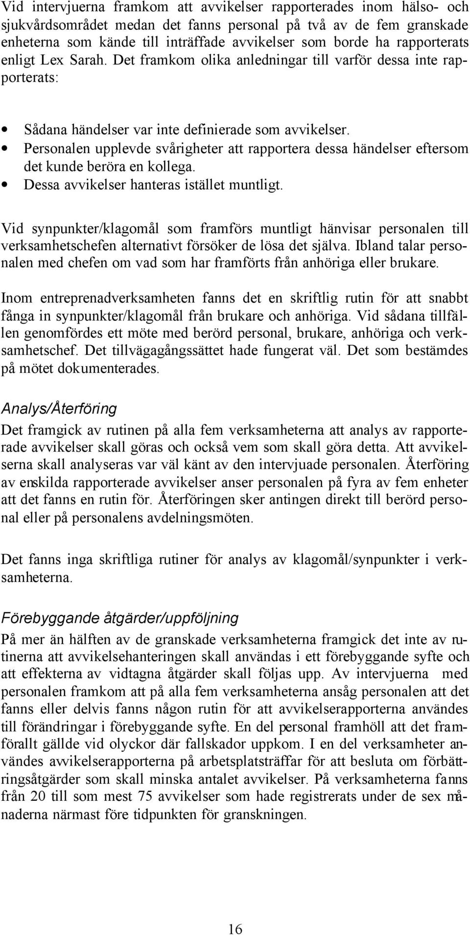 Personalen upplevde svårigheter att rapportera dessa händelser eftersom det kunde beröra en kollega. Dessa avvikelser hanteras istället muntligt.